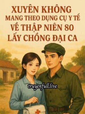 Xuyên Không Mang Theo Dụng Cụ Y Tế Về Thập Niên 80 Lấy Chồng Đại Ca cover