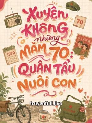 Xuyên Không Những Năm 70: Quân Tẩu Nuôi Con cover
